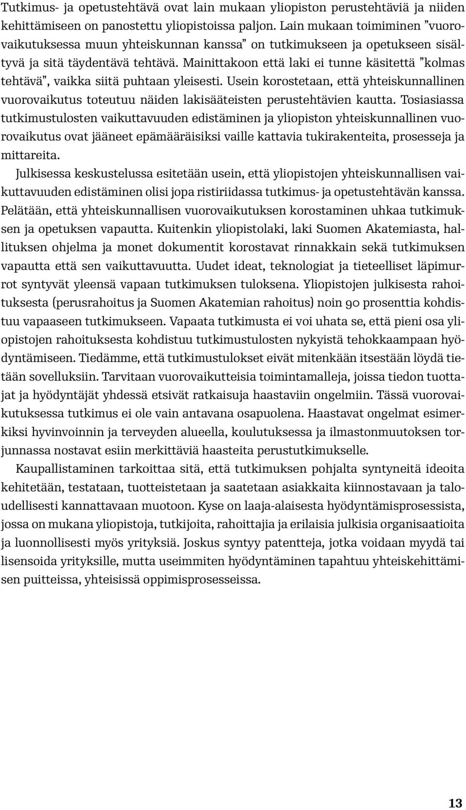 Mainittakoon että laki ei tunne käsitettä kolmas tehtävä, vaikka siitä puhtaan yleisesti. Usein korostetaan, että yhteiskunnallinen vuorovaikutus toteutuu näiden lakisääteisten perustehtävien kautta.