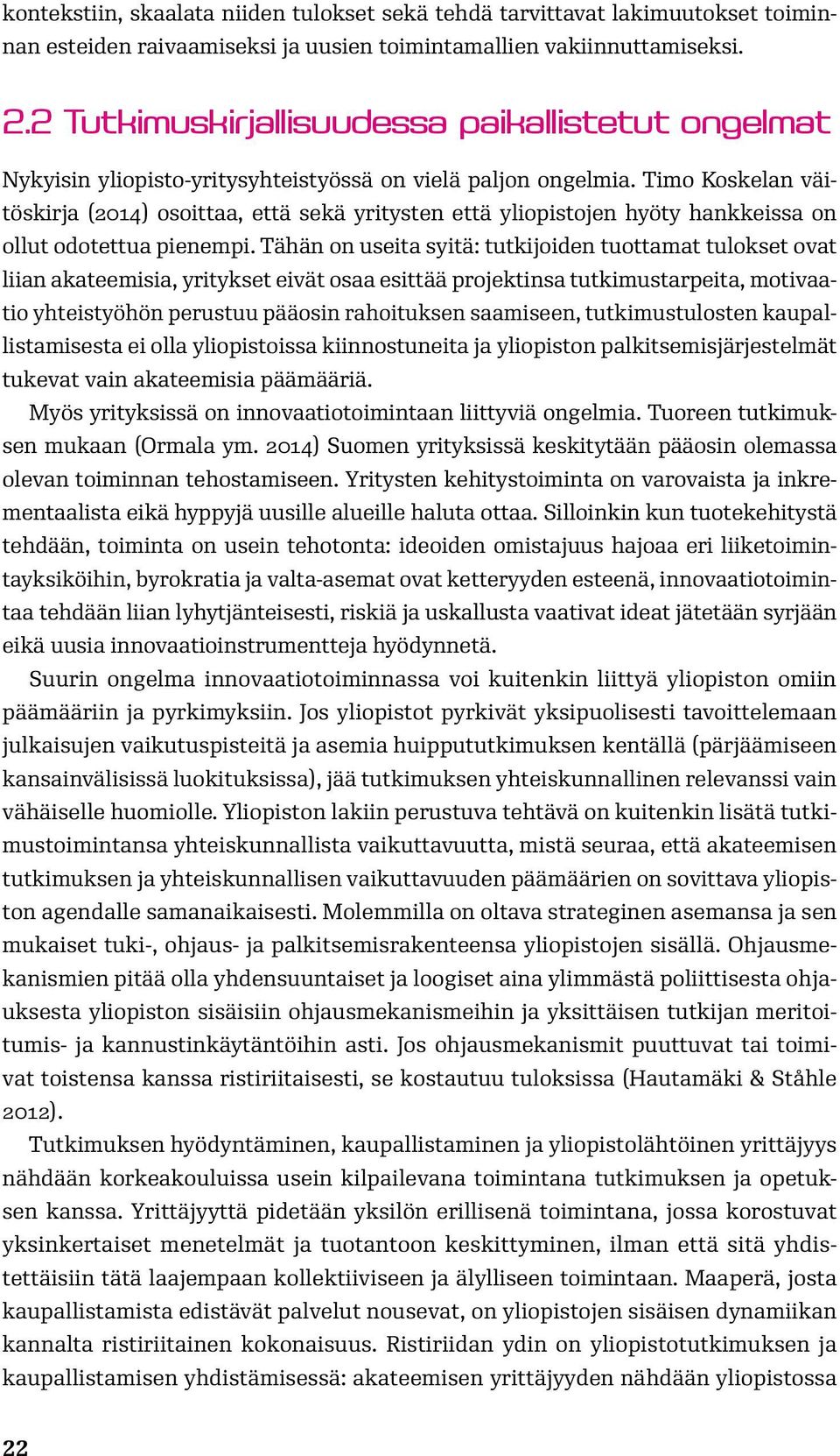 Timo Koskelan väitöskirja (2014) osoittaa, että sekä yritysten että yliopistojen hyöty hankkeissa on ollut odotettua pienempi.