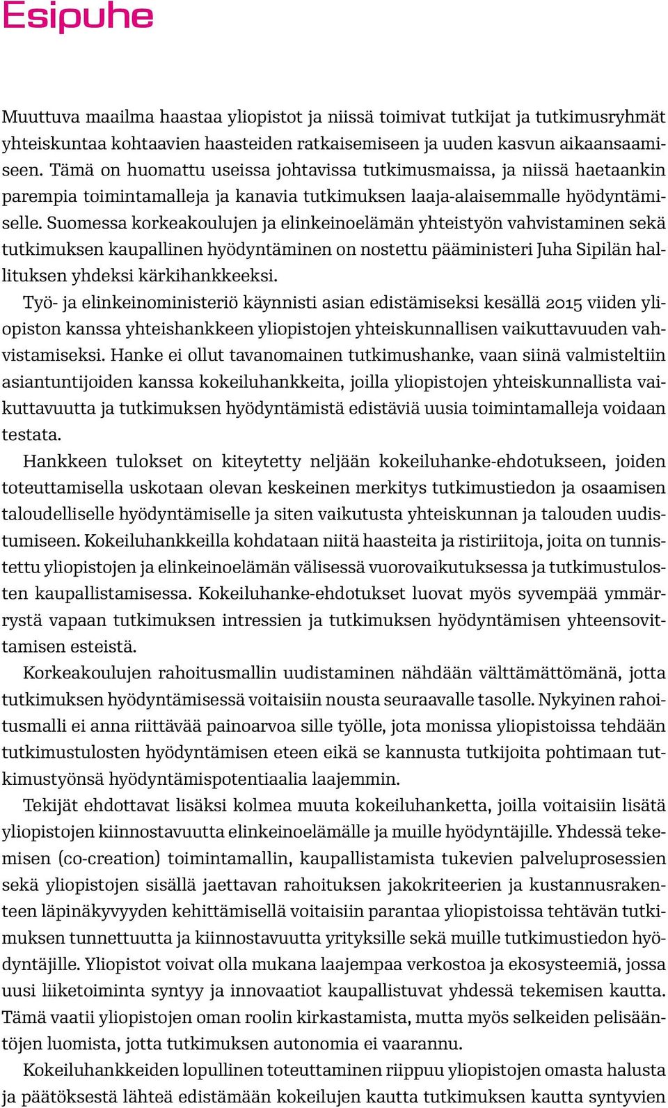 Suomessa korkeakoulujen ja elinkeinoelämän yhteistyön vahvistaminen sekä tutkimuksen kaupallinen hyödyntäminen on nostettu pääministeri Juha Sipilän hallituksen yhdeksi kärkihankkeeksi.