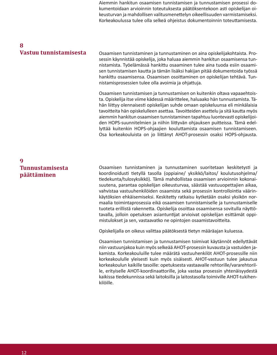 8 Vastuu tunnistamisesta Osaamisen tunnistaminen ja tunnustaminen on aina opiskelijakohtaista. Prosessin käynnistää opiskelija, joka haluaa aiemmin hankitun osaamisensa tunnistamista.