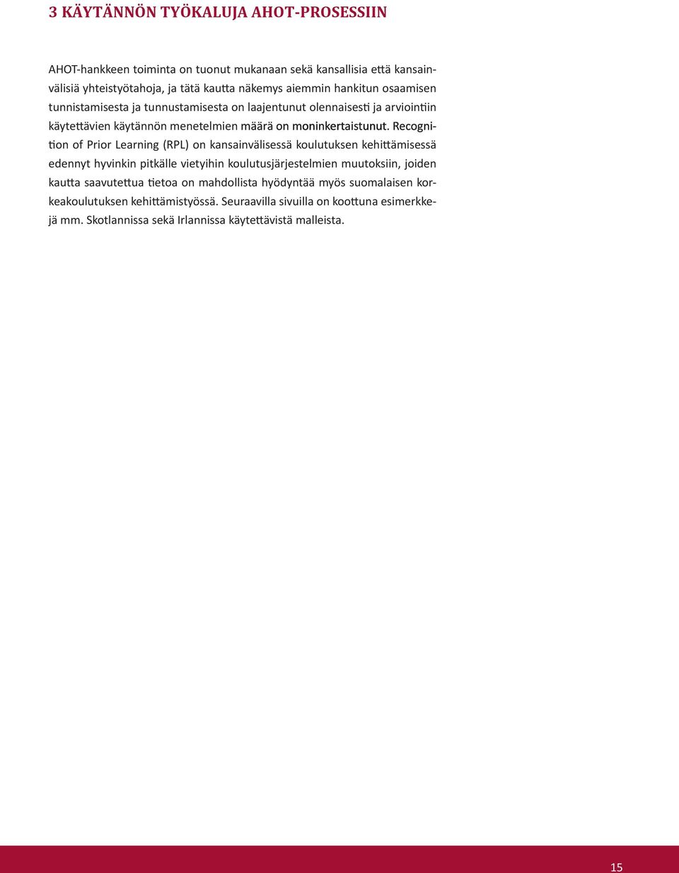 Re ogni- Re ogni- Recognition of Prior Learning (RPL) on kansainvälisessä koulutuksen kehittämisessä edennyt hyvinkin pitkälle vietyihin koulutusjärjestelmien muutoksiin, joiden