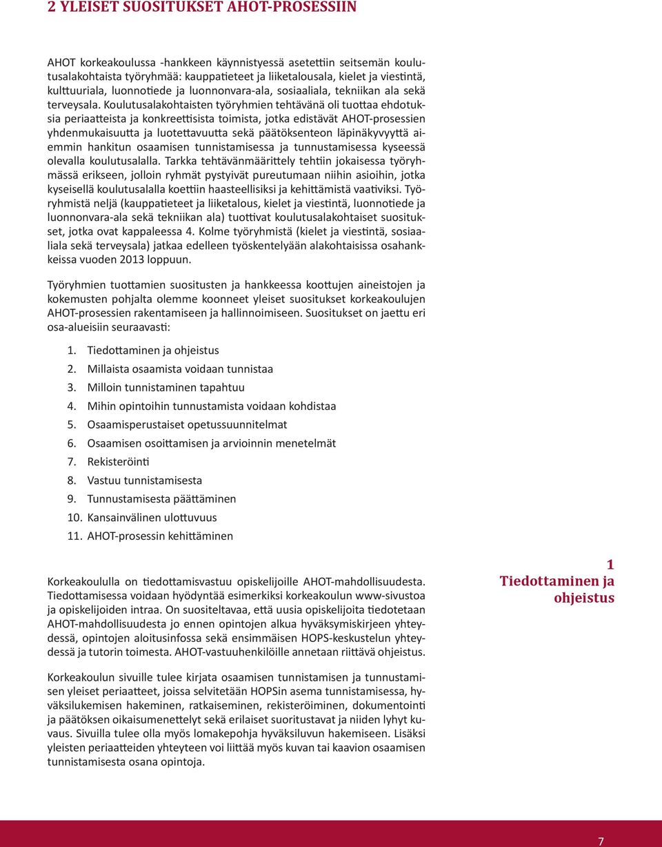 Koulutusalakohtaisten työryhmien tehtävänä oli tuottaa ehdotuksia periaatteista ja konkreettisista toimista, jotka edistävät AHOT-prosessien yhdenmukaisuutta ja luotettavuutta sekä päätöksenteon