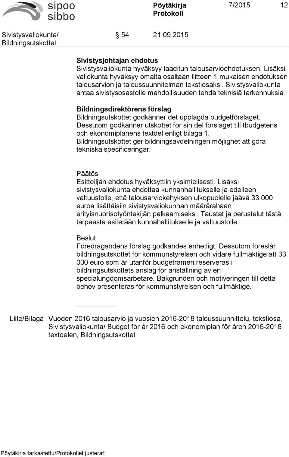 Sivistysvaliokunta antaa sivistysosastolle mahdollisuuden tehdä teknisiä tarkennuksia. Bildningsdirektörens förslag godkänner det upplagda budgetförslaget.