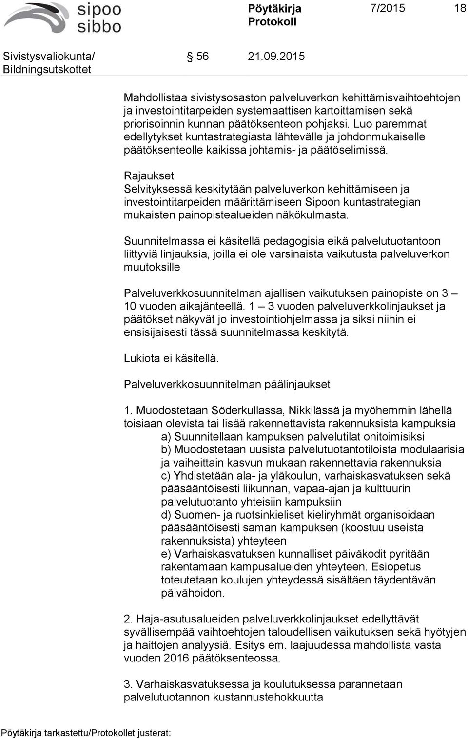 Rajaukset Selvityksessä keskitytään palveluverkon kehittämiseen ja investointitarpeiden määrittämiseen Sipoon kuntastrategian mukaisten painopistealueiden näkökulmasta.