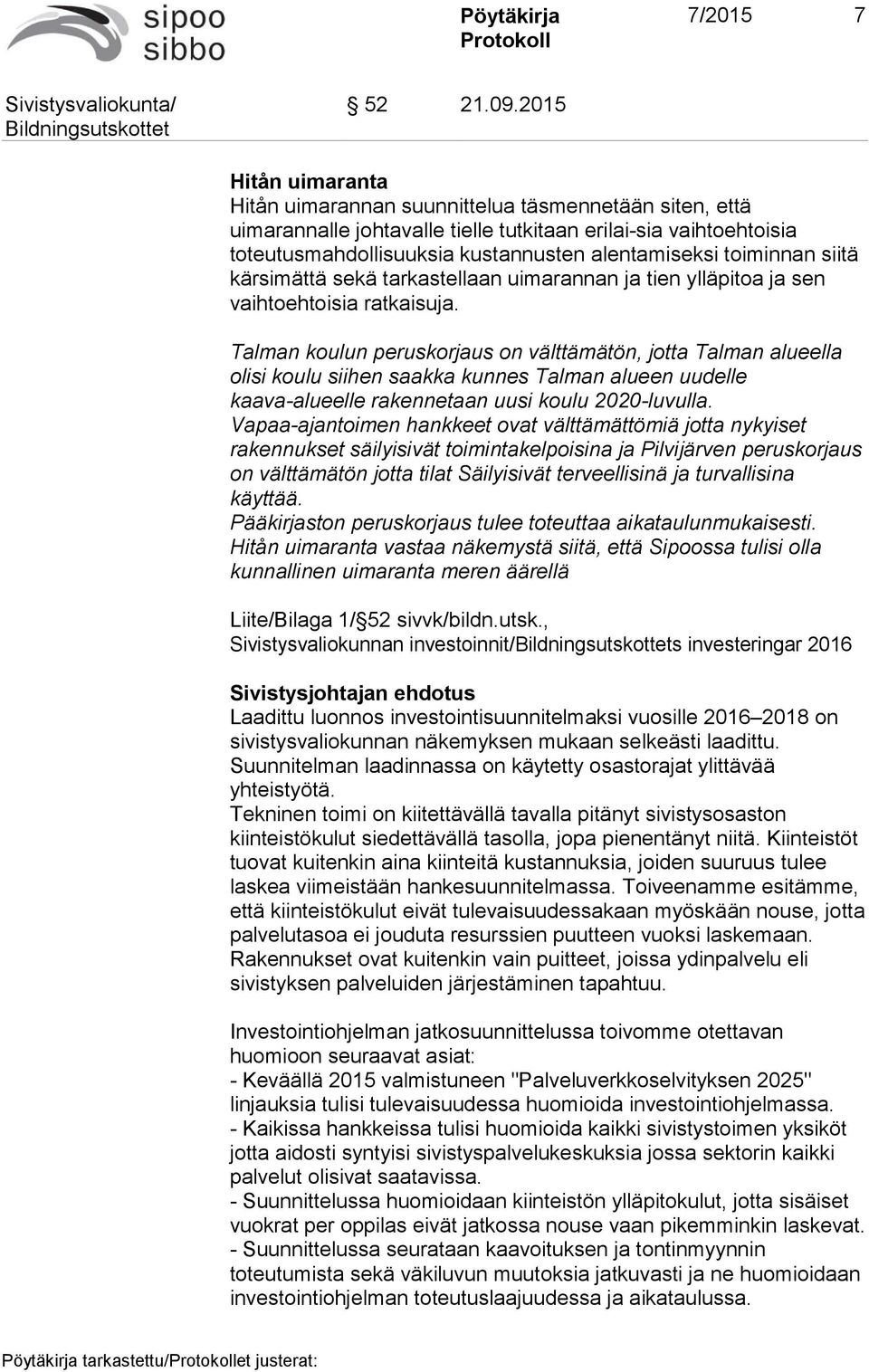 toiminnan siitä kärsimättä sekä tarkastellaan uimarannan ja tien ylläpitoa ja sen vaihtoehtoisia ratkaisuja.