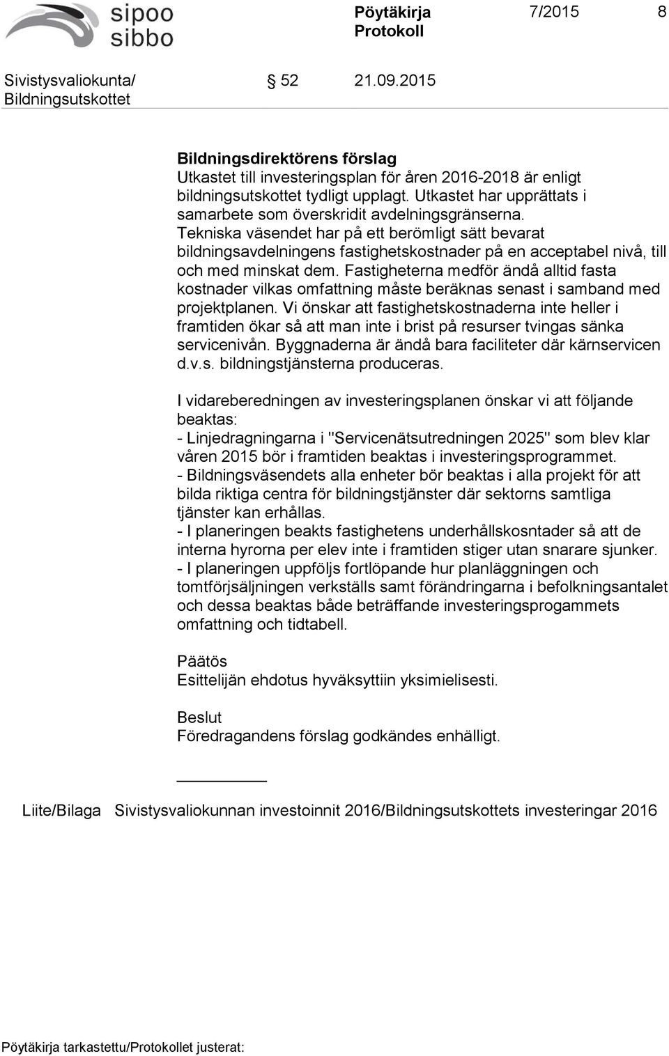 Tekniska väsendet har på ett berömligt sätt bevarat bildningsavdelningens fastighetskostnader på en acceptabel nivå, till och med minskat dem.