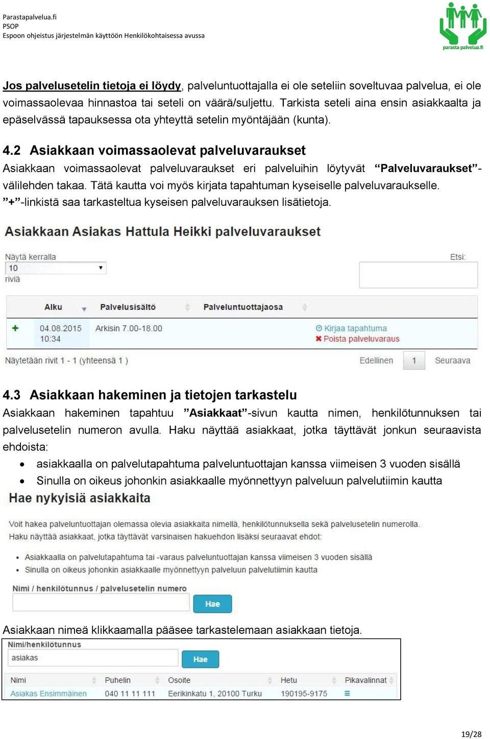 2 Asiakkaan voimassaolevat palveluvaraukset Asiakkaan voimassaolevat palveluvaraukset eri palveluihin löytyvät Palveluvaraukset - välilehden takaa.