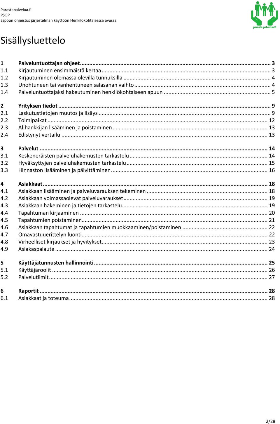 .. 12 2.3 Alihankkijan lisääminen ja poistaminen... 13 2.4 Edistynyt vertailu... 13 3 Palvelut... 14 3.1 Keskeneräisten palveluhakemusten tarkastelu... 14 3.2 Hyväksyttyjen palveluhakemusten tarkastelu.