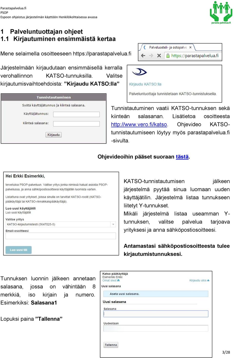 Valitse kirjautumisvaihtoehdoista: Kirjaudu KATSO:lla Tunnistautuminen vaatii KATSO-tunnuksen sekä kiinteän salasanan. Lisätietoa osoitteesta http://www.vero.fi/katso.