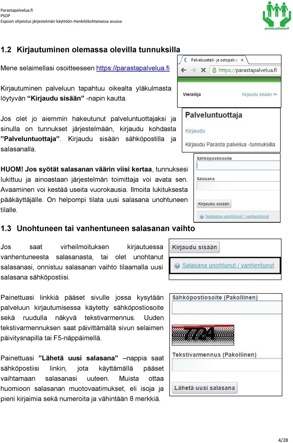 Jos syötät salasanan väärin viisi kertaa, tunnuksesi lukittuu ja ainoastaan järjestelmän toimittaja voi avata sen. Avaaminen voi kestää useita vuorokausia. Ilmoita lukituksesta pääkäyttäjälle.