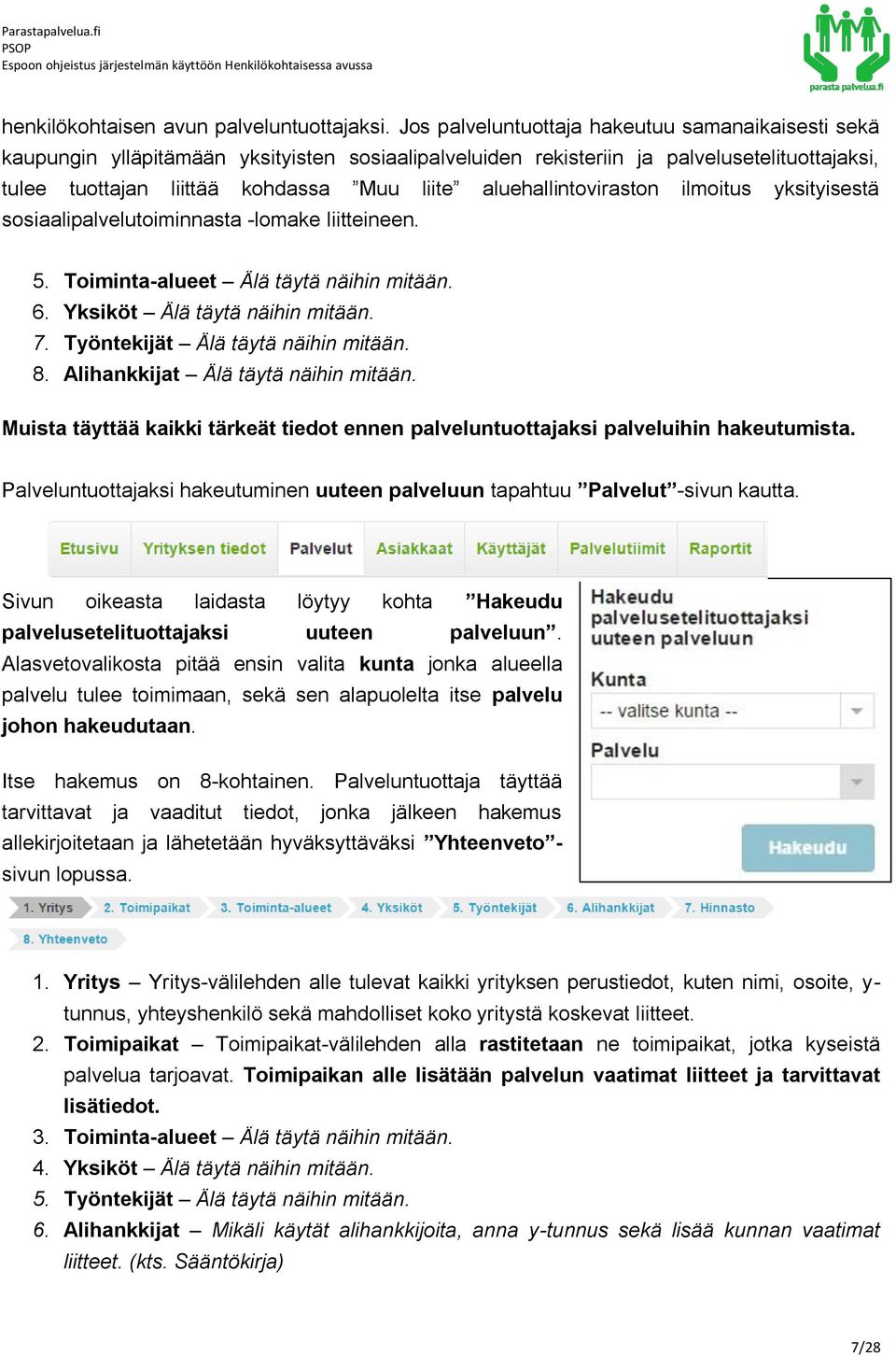 aluehallintoviraston ilmoitus yksityisestä sosiaalipalvelutoiminnasta -lomake liitteineen. 5. Toiminta-alueet Älä täytä näihin mitään. 6. Yksiköt Älä täytä näihin mitään. 7.