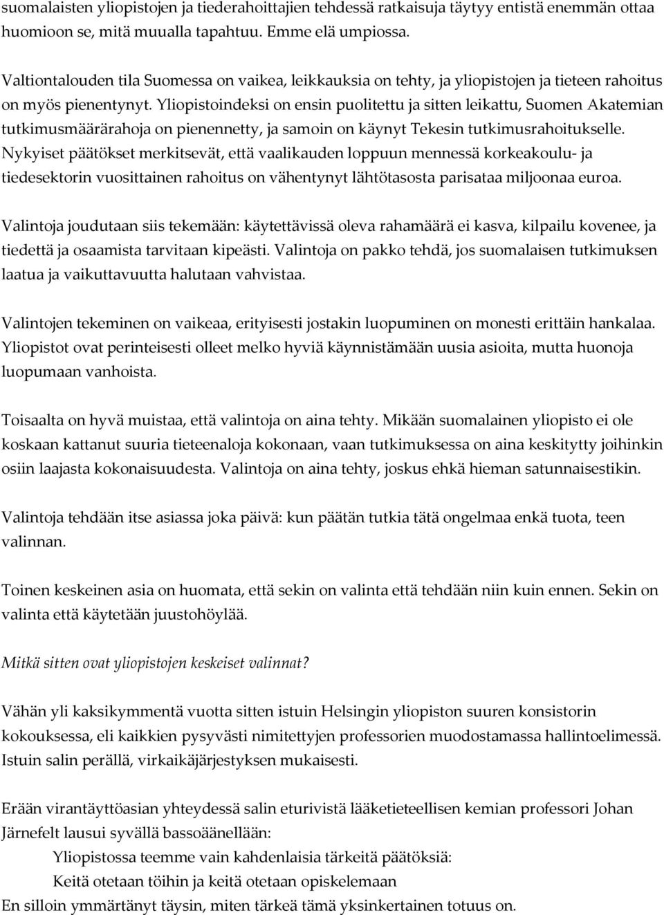 Yliopistoindeksi on ensin puolitettu ja sitten leikattu, Suomen Akatemian tutkimusmäärärahoja on pienennetty, ja samoin on käynyt Tekesin tutkimusrahoitukselle.