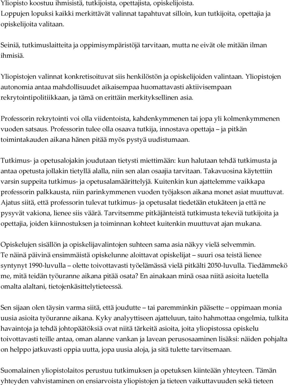 Yliopistojen autonomia antaa mahdollisuudet aikaisempaa huomattavasti aktiivisempaan rekrytointipolitiikkaan, ja tämä on erittäin merkityksellinen asia.