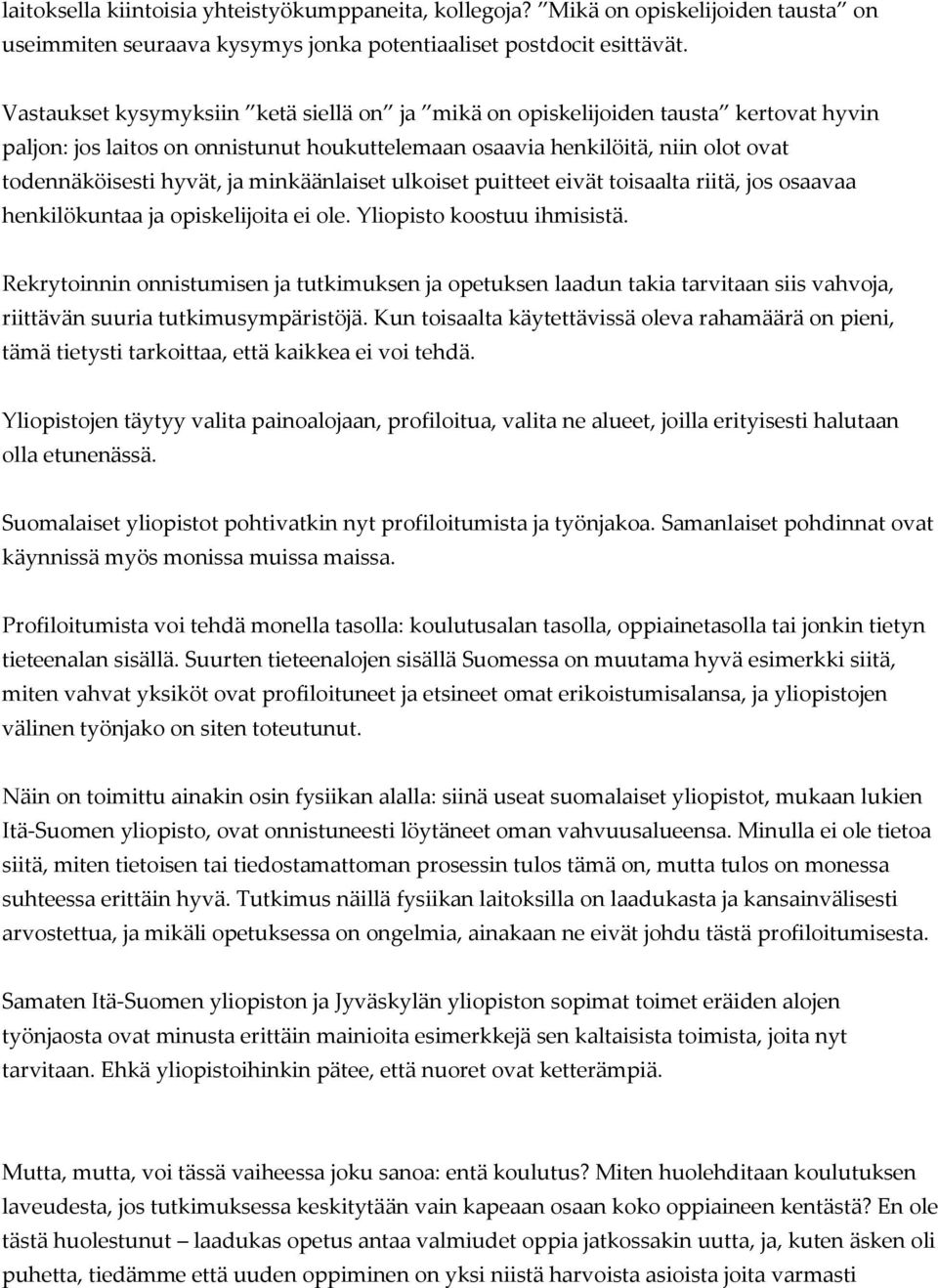 minkäänlaiset ulkoiset puitteet eivät toisaalta riitä, jos osaavaa henkilökuntaa ja opiskelijoita ei ole. Yliopisto koostuu ihmisistä.