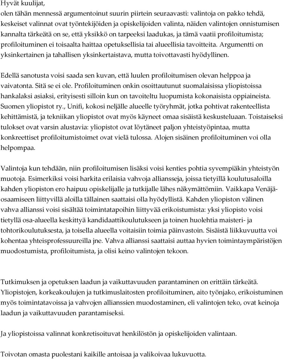 Argumentti on yksinkertainen ja tahallisen yksinkertaistava, mutta toivottavasti hyödyllinen. Edellä sanotusta voisi saada sen kuvan, että luulen profiloitumisen olevan helppoa ja vaivatonta.