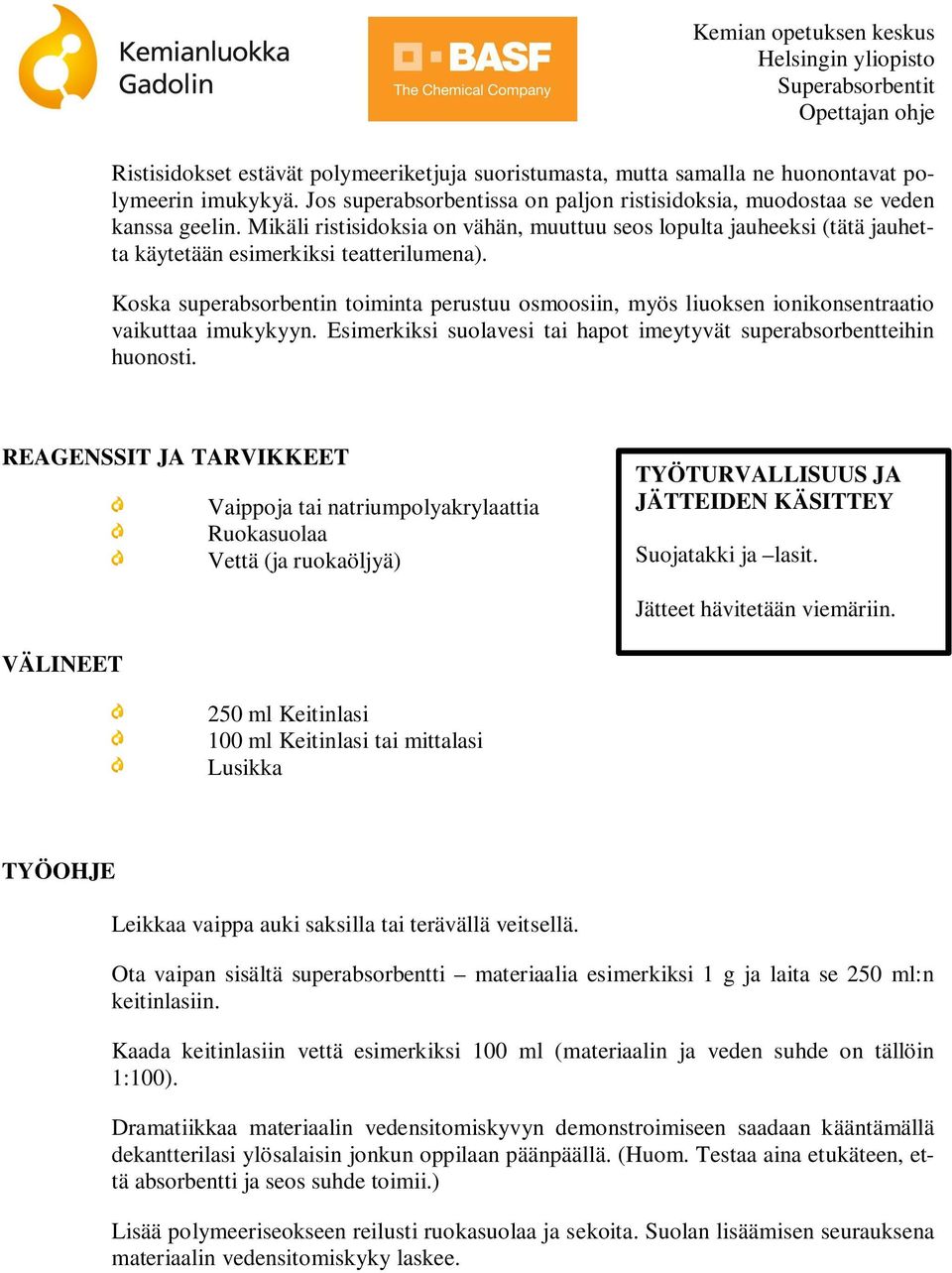 Koska superabsorbentin toiminta perustuu osmoosiin, myös liuoksen ionikonsentraatio vaikuttaa imukykyyn. Esimerkiksi suolavesi tai hapot imeytyvät superabsorbentteihin huonosti.