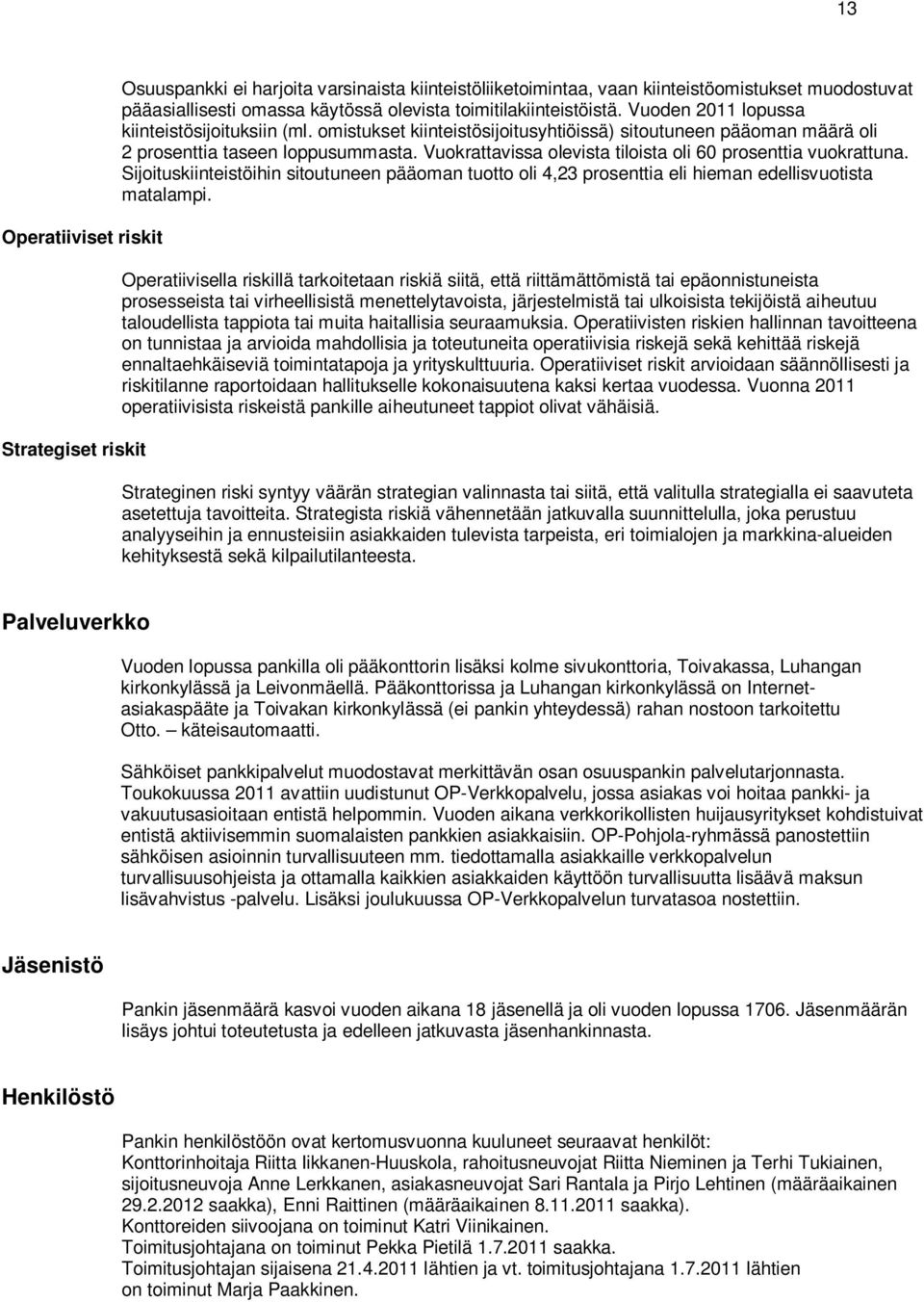 Vuokrattavissa olevista tiloista oli 60 prosenttia vuokrattuna. Sijoituskiinteistöihin sitoutuneen pääoman tuotto oli 4,23 prosenttia eli hieman edellisvuotista matalampi.