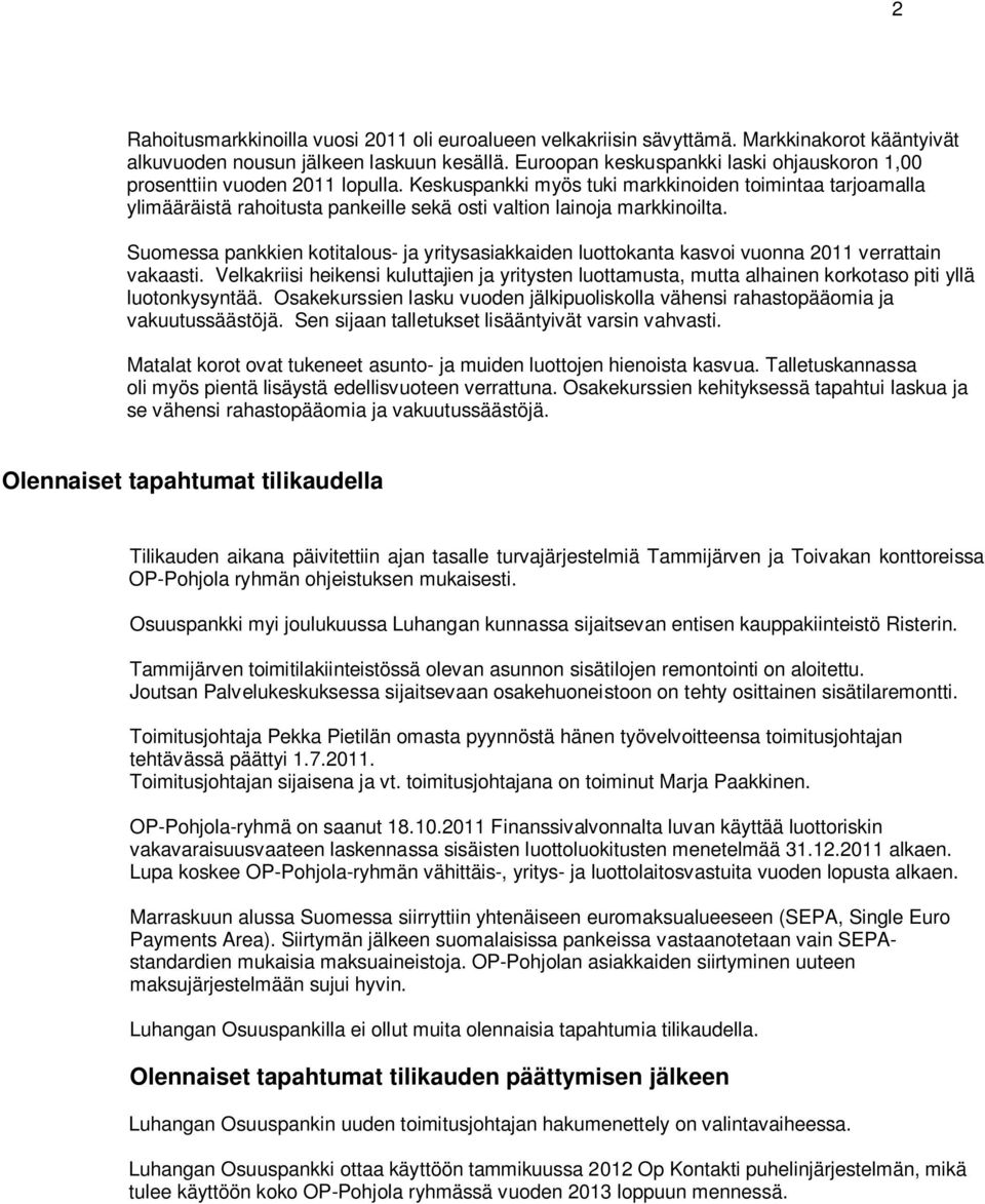 Keskuspankki myös tuki markkinoiden toimintaa tarjoamalla ylimääräistä rahoitusta pankeille sekä osti valtion lainoja markkinoilta.