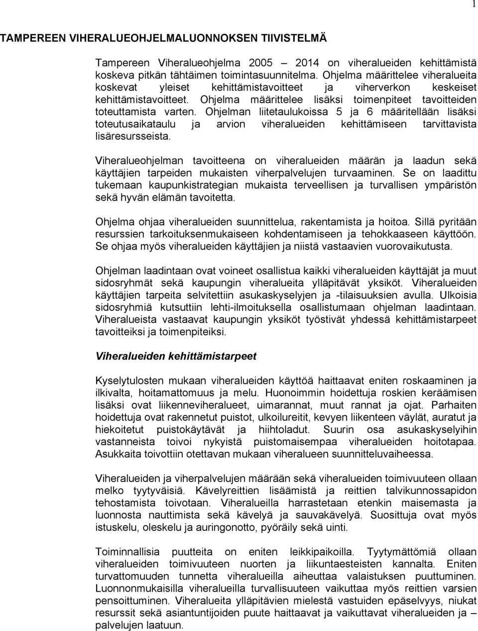 Ohjelman liitetaulukoissa 5 ja 6 määritellään lisäksi toteutusaikataulu ja arvion viheralueiden kehittämiseen tarvittavista lisäresursseista.