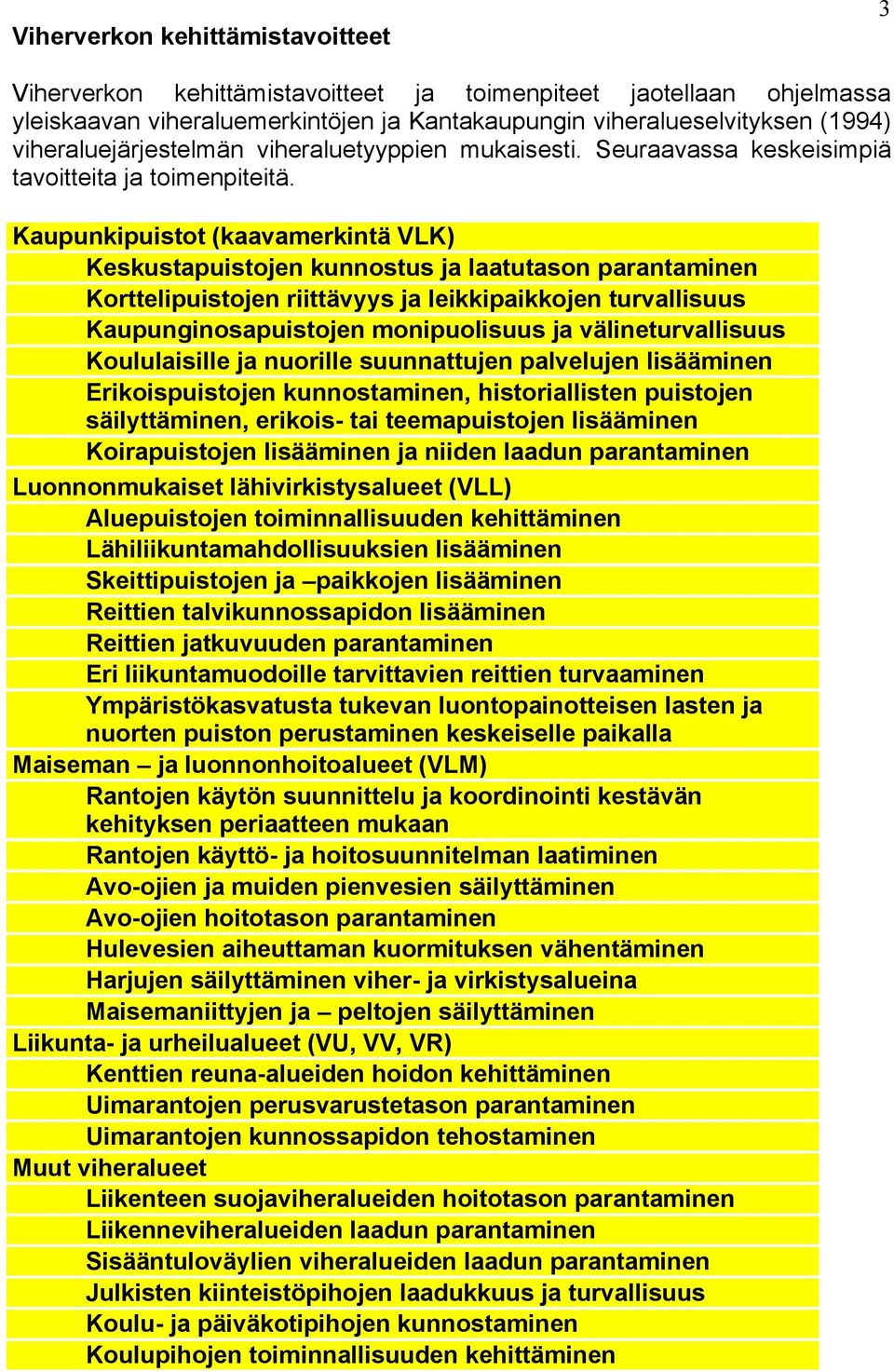 Kaupunkipuistot (kaavamerkintä VLK) Keskustapuistojen kunnostus ja laatutason parantaminen Korttelipuistojen riittävyys ja leikkipaikkojen turvallisuus Kaupunginosapuistojen monipuolisuus ja