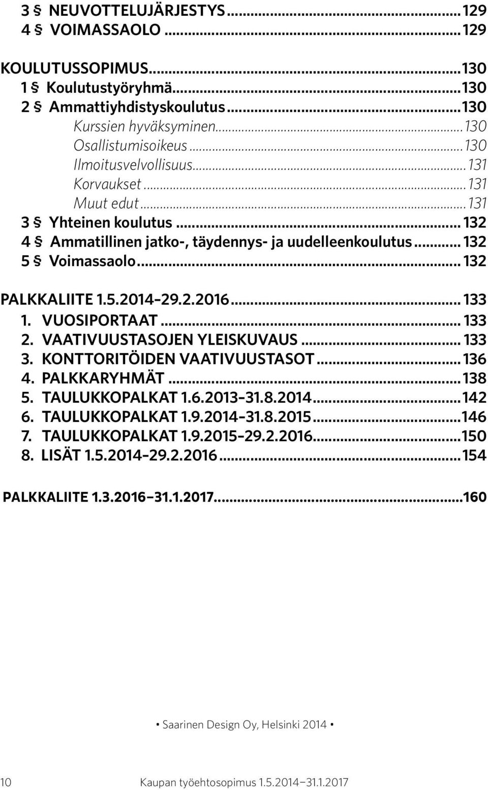 5.2014 29.2.2016... 133. 1. VUOSIPORTAAT... 133. 2. VAATIVUUSTASOJEN YLEISKUVAUS... 133. 3. KONTTORITÖIDEN VAATIVUUSTASOT... 136. 4. PALKKARYHMÄT... 138. 5. TAULUKKOPALKAT 1.6.2013 31.8.2014...142.