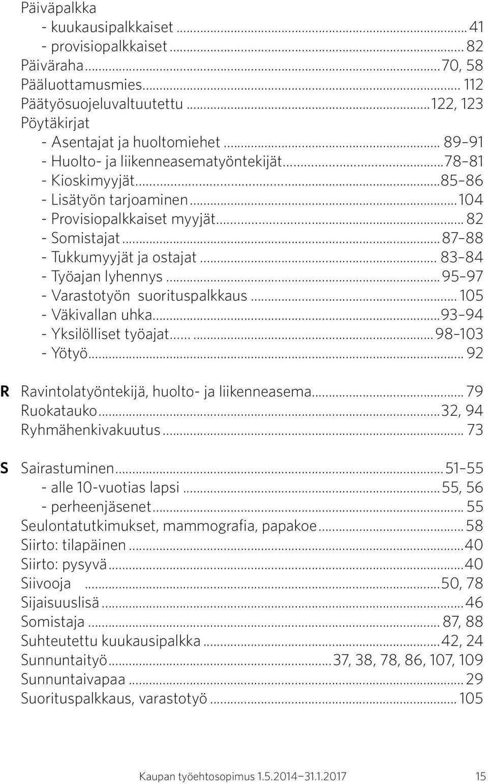 .. 83 84 - Työajan lyhennys...95 97 - Varastotyön suorituspalkkaus... 105 - Väkivallan uhka...93 94 - Yksilölliset työajat...98 103 - Yötyö... 92 R Ravintolatyöntekijä, huolto- ja liikenneasema.