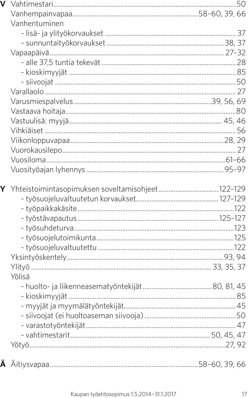 ..61 66 Vuosityöajan lyhennys...95 97 Y Yhteistoimintasopimuksen soveltamisohjeet...122 129 - työsuojeluvaltuutetun korvaukset...127 129 - työpaikkakäsite...122 - työstävapautus.