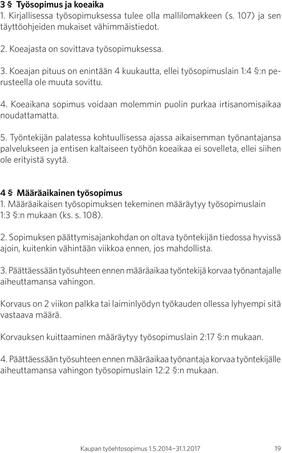 Työntekijän palatessa kohtuullisessa ajassa aikaisemman työnantajansa palvelukseen ja entisen kaltaiseen työhön koeaikaa ei sovelleta, ellei siihen ole erityistä syytä. 4 Määräaikainen työsopimus 1.