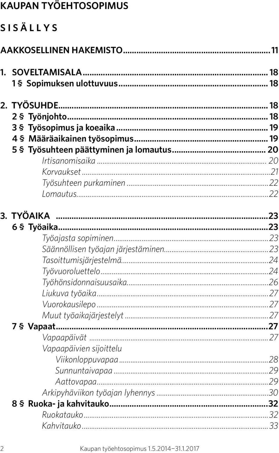 ..23 Työajasta sopiminen...23 Säännöllisen työajan järjestäminen...23 Tasoittumisjärjestelmä...24 Työvuoroluettelo...24 Työhönsidonnaisuusaika...26 Liukuva työaika...27 Vuorokausilepo.