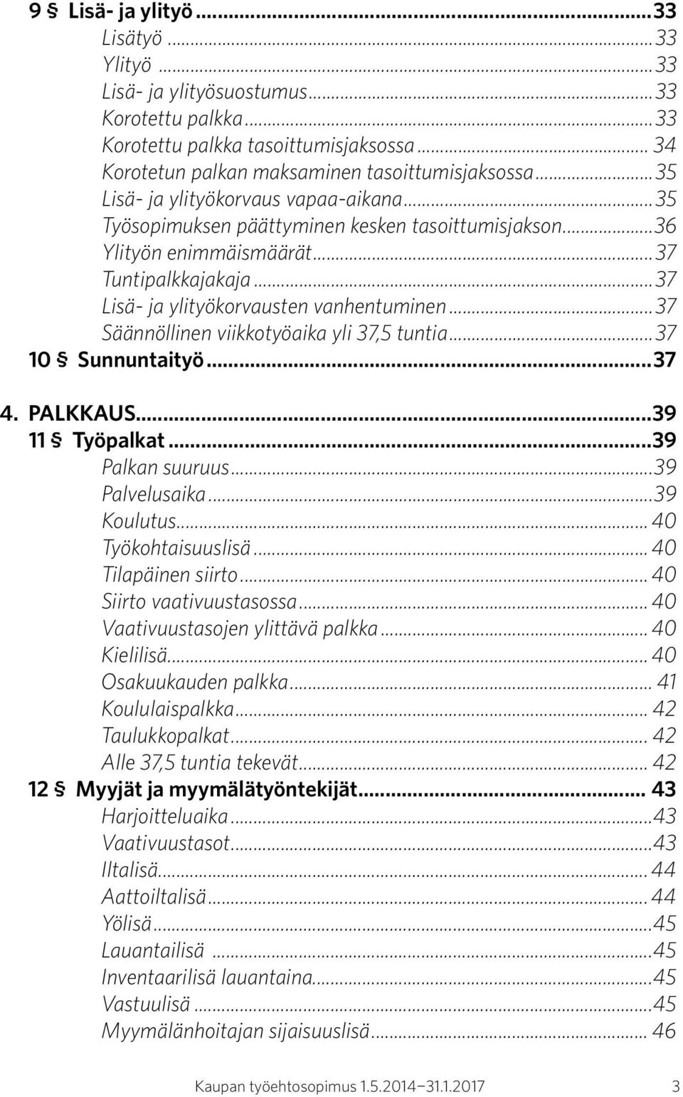 ..37 Säännöllinen viikkotyöaika yli 37,5 tuntia...37 10 Sunnuntaityö...37 4. PALKKAUS...39 11 Työpalkat...39 Palkan suuruus...39 Palvelusaika...39 Koulutus... 40 Työkohtaisuuslisä.