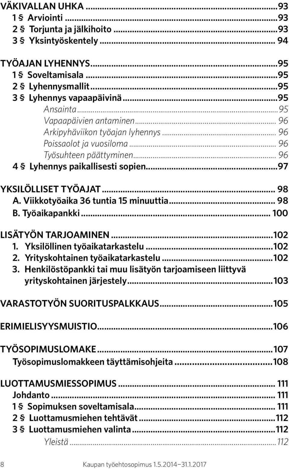 .. 98. B. Työaikapankki... 100. LISÄTYÖN TARJOAMINEN...102 1. Yksilöllinen työaikatarkastelu...102 2. Yrityskohtainen työaikatarkastelu...102 3.