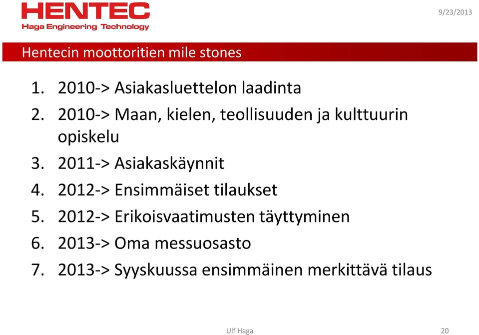 2011-> Asiakaskäynnit 4. 2012-> Ensimmäiset tilaukset 5.