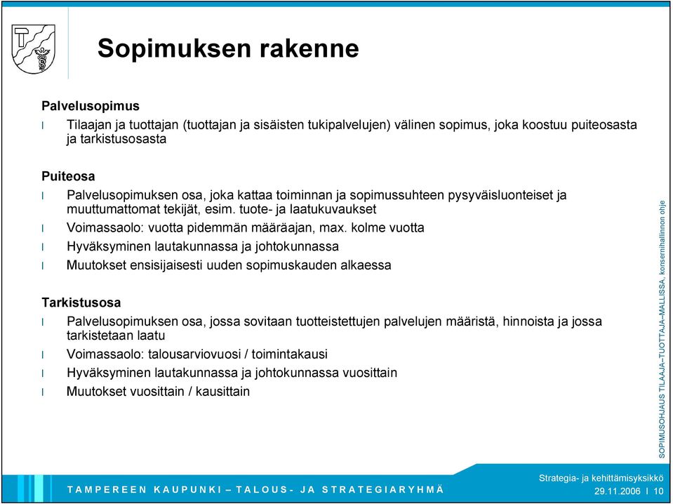 kolme vuotta Hyväksyminen lautakunnassa ja johtokunnassa Muutokset ensisijaisesti uuden sopimuskauden alkaessa Tarkistusosa Palvelusopimuksen osa, jossa sovitaan tuotteistettujen