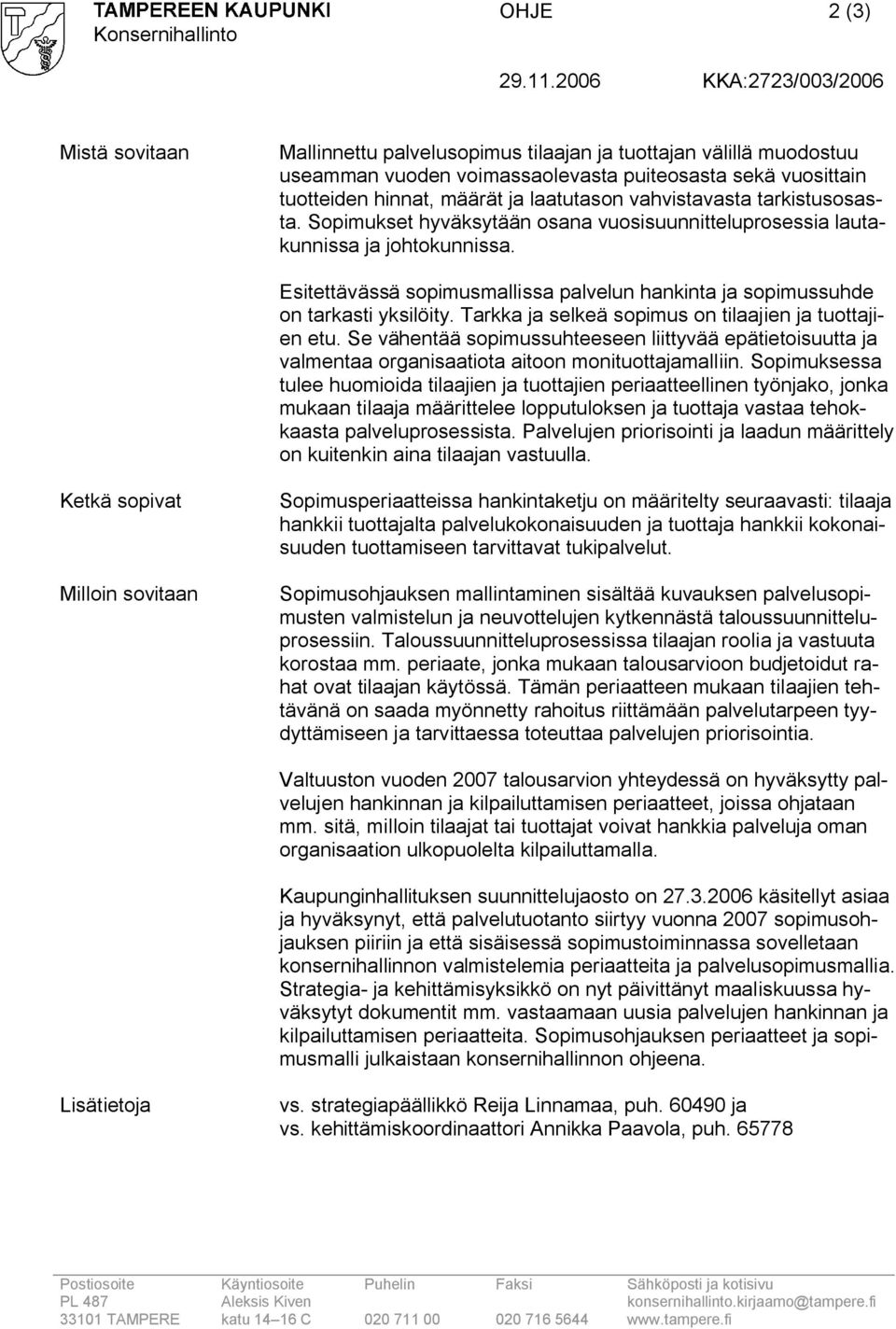 laatutason vahvistavasta tarkistusosasta. Sopimukset hyväksytään osana vuosisuunnitteluprosessia lautakunnissa ja johtokunnissa.