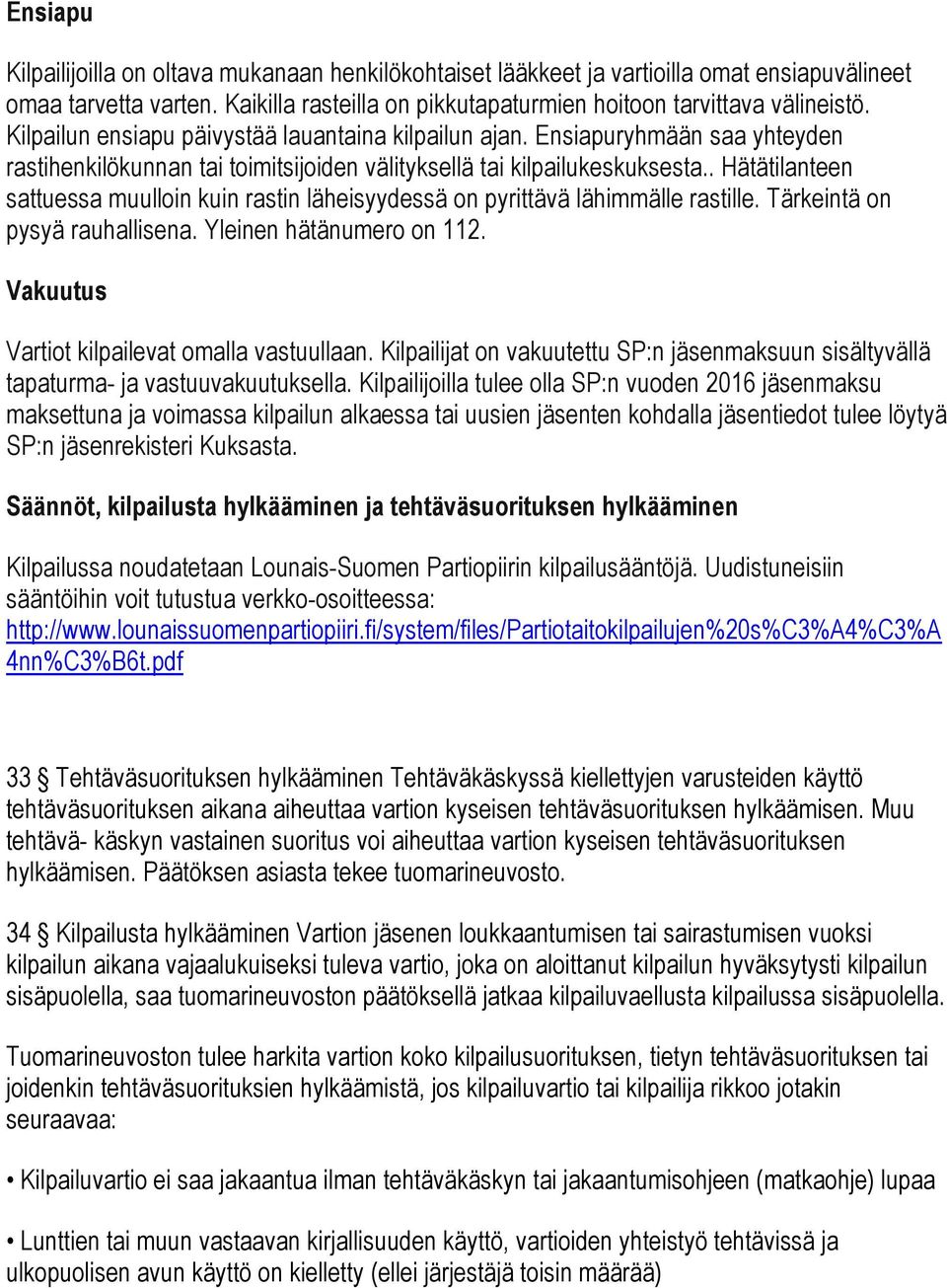 . Hätätilanteen sattuessa muulloin kuin rastin läheisyydessä on pyrittävä lähimmälle rastille. Tärkeintä on pysyä rauhallisena. Yleinen hätänumero on 112.