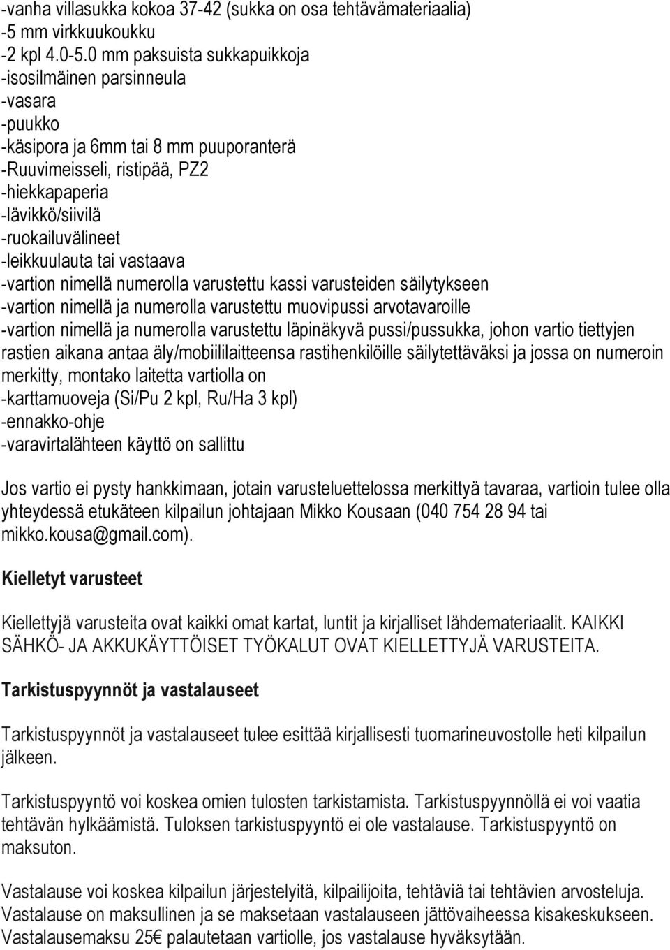 -leikkuulauta tai vastaava -vartion nimellä numerolla varustettu kassi varusteiden säilytykseen -vartion nimellä ja numerolla varustettu muovipussi arvotavaroille -vartion nimellä ja numerolla