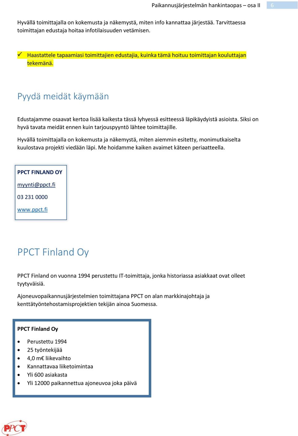 Pyydä meidät käymään Edustajamme osaavat kertoa lisää kaikesta tässä lyhyessä esitteessä läpikäydyistä asioista. Siksi on hyvä tavata meidät ennen kuin tarjouspyyntö lähtee toimittajille.