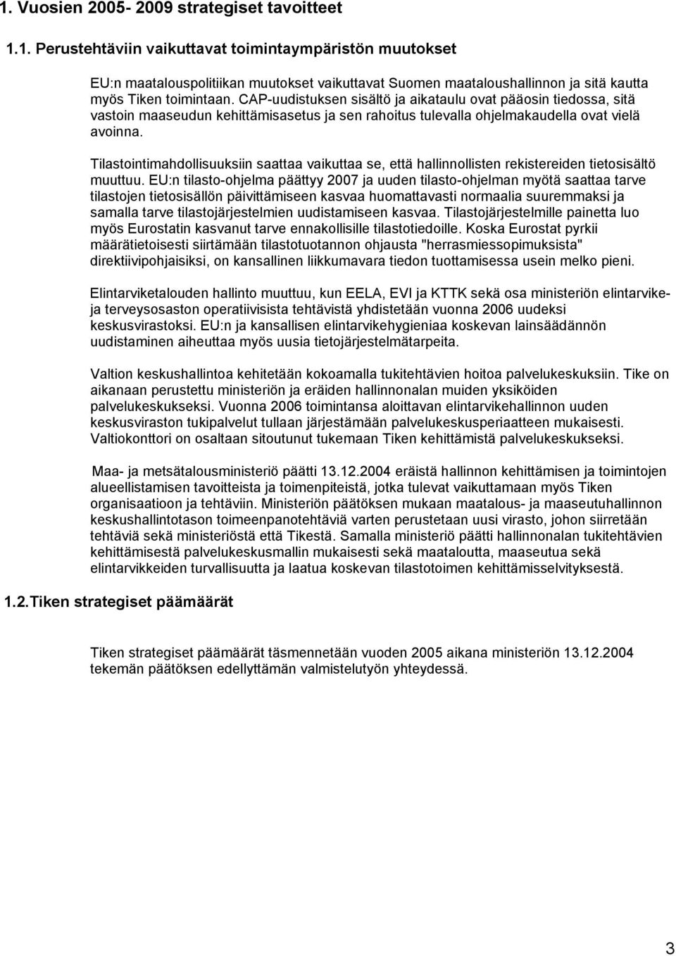 Tilastointimahdollisuuksiin saattaa vaikuttaa se, että hallinnollisten rekistereiden tietosisältö muuttuu.