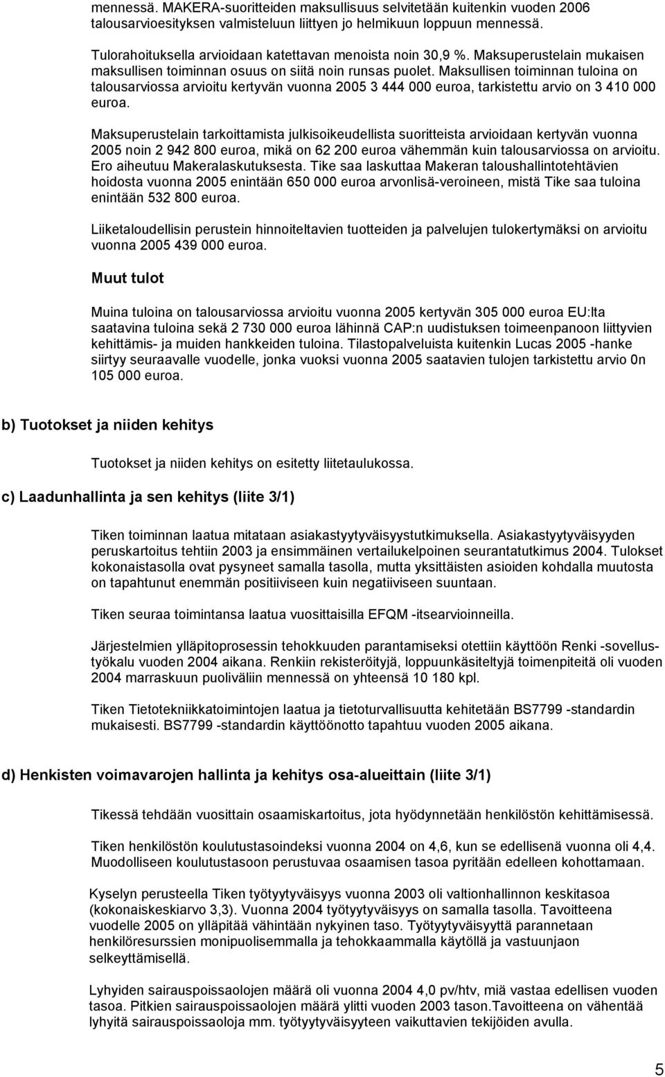 Maksullisen toiminnan tuloina on talousarviossa arvioitu kertyvän vuonna 2005 3 444 000 euroa, tarkistettu arvio on 3 410 000 euroa.