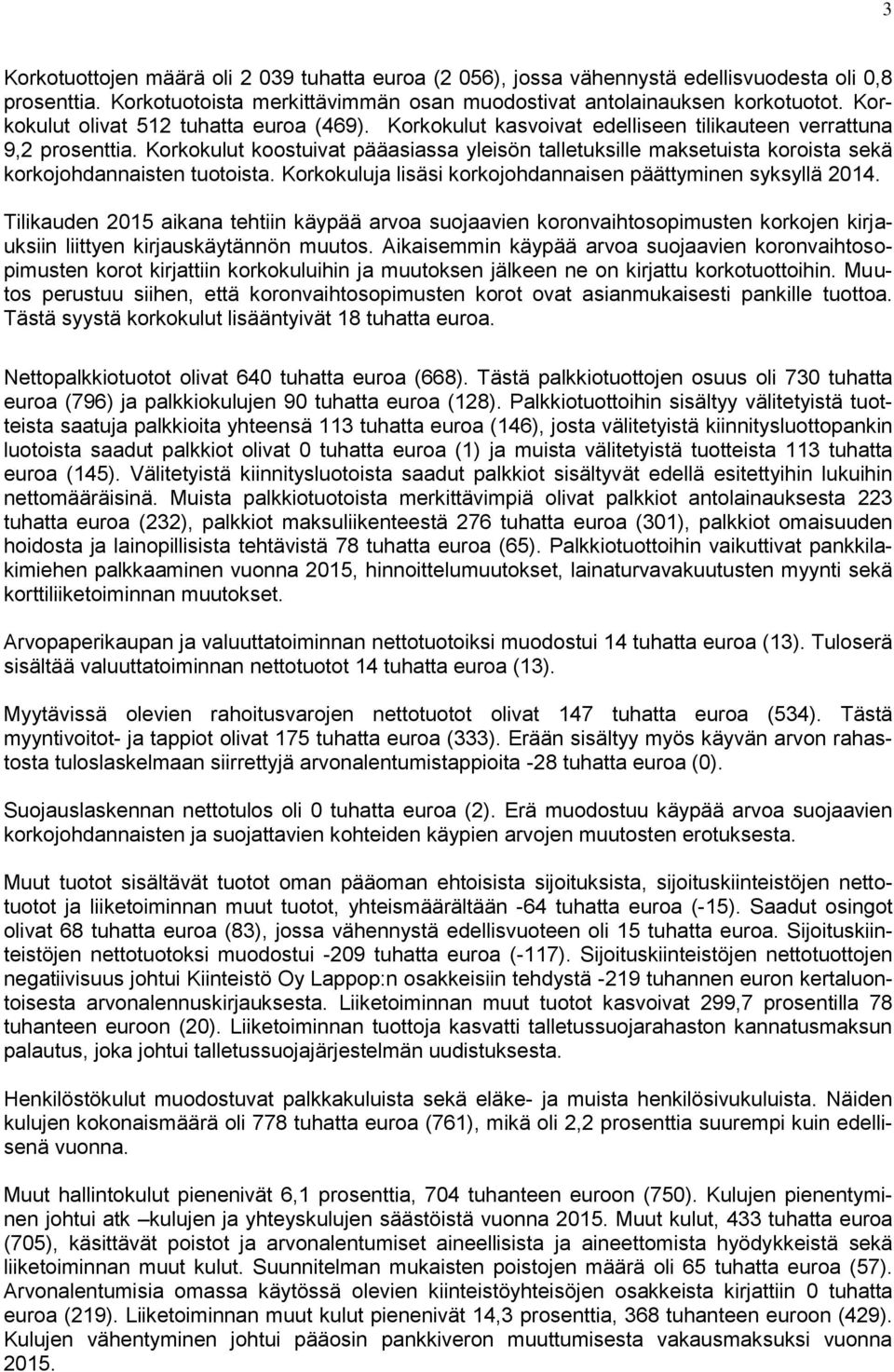 Korkokulut koostuivat pääasiassa yleisön talletuksille maksetuista koroista sekä korkojohdannaisten tuotoista. Korkokuluja lisäsi korkojohdannaisen päättyminen syksyllä 2014.