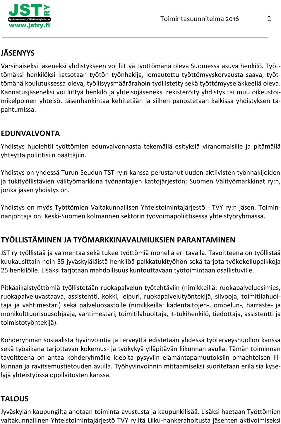 Kannatusjäseneksi voi liittyä henkilö ja yhteisöjäseneksi rekisteröity yhdistys tai muu oikeustoimikelpoinen yhteisö. Jäsenhankintaa kehitetään ja siihen panostetaan kaikissa yhdistyksen tapahtumissa.