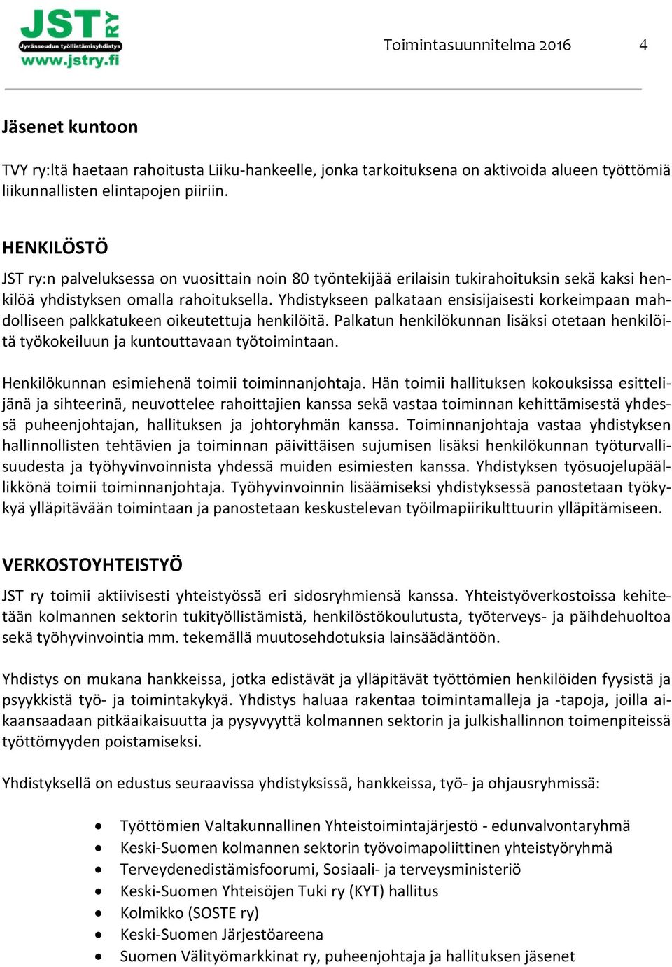 Yhdistykseen palkataan ensisijaisesti korkeimpaan mahdolliseen palkkatukeen oikeutettuja henkilöitä. Palkatun henkilökunnan lisäksi otetaan henkilöitä työkokeiluun ja kuntouttavaan työtoimintaan.