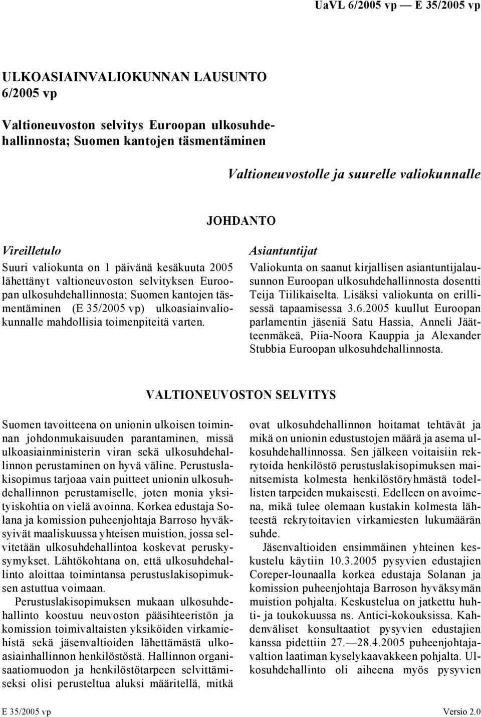 toimenpiteitä varten. Asiantuntijat Valiokunta on saanut kirjallisen asiantuntijalausunnon Euroopan ulkosuhdehallinnosta dosentti Teija Tiilikaiselta. Lisäksi valiokunta on erillisessä tapaamisessa 3.