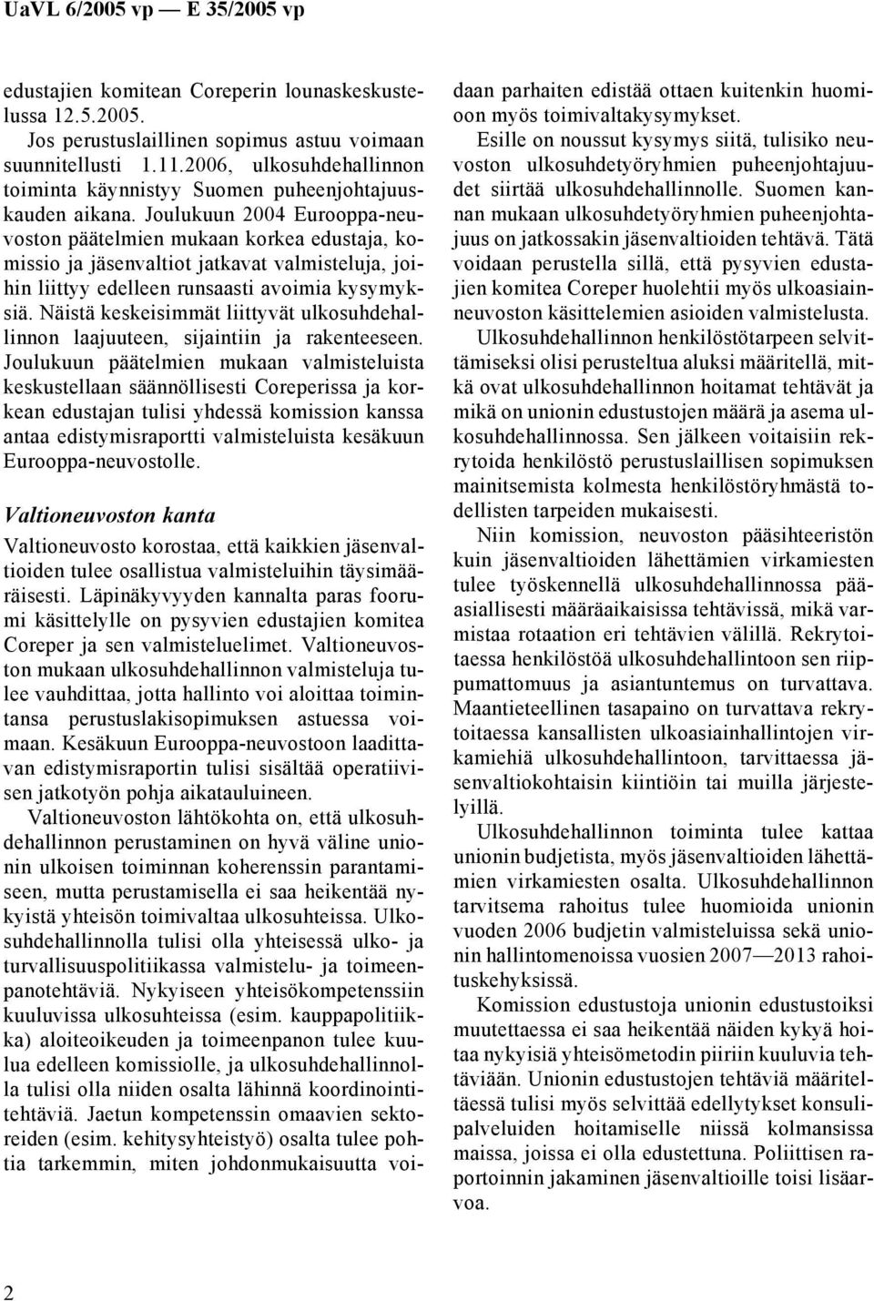 Joulukuun 2004 Eurooppa-neuvoston päätelmien mukaan korkea edustaja, komissio ja jäsenvaltiot jatkavat valmisteluja, joihin liittyy edelleen runsaasti avoimia kysymyksiä.