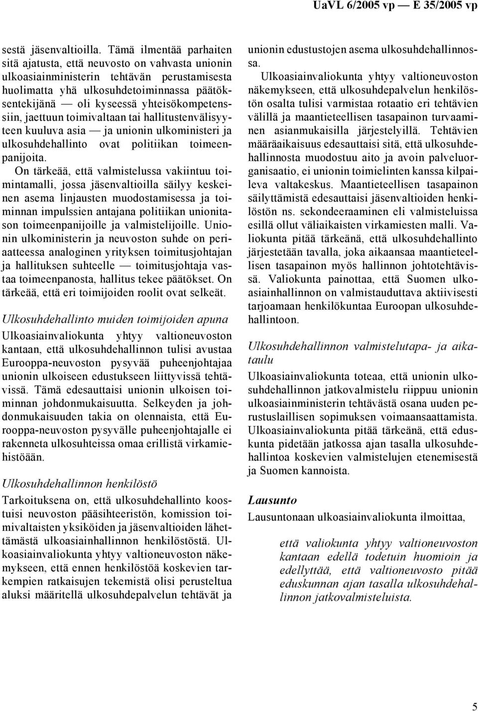 yhteisökompetenssiin, jaettuun toimivaltaan tai hallitustenvälisyyteen kuuluva asia ja unionin ulkoministeri ja ulkosuhdehallinto ovat politiikan toimeenpanijoita.