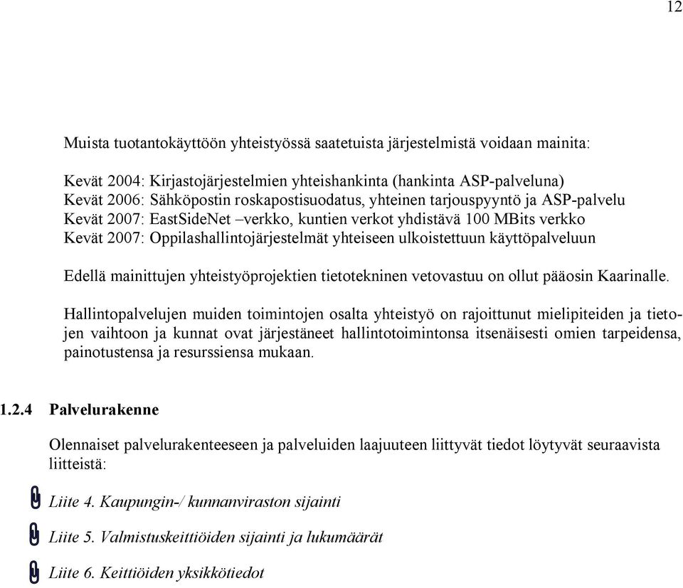 käyttöpalveluun Edellä mainittujen yhteistyöprojektien tietotekninen vetovastuu on ollut pääosin Kaarinalle.