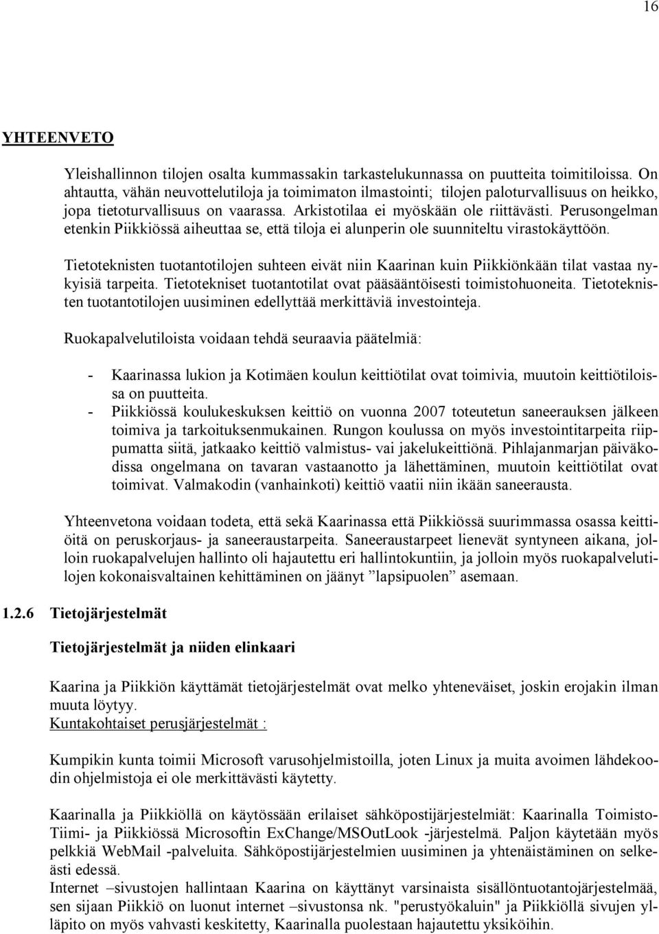 Perusongelman etenkin Piikkiössä aiheuttaa se, että tiloja ei alunperin ole suunniteltu virastokäyttöön.