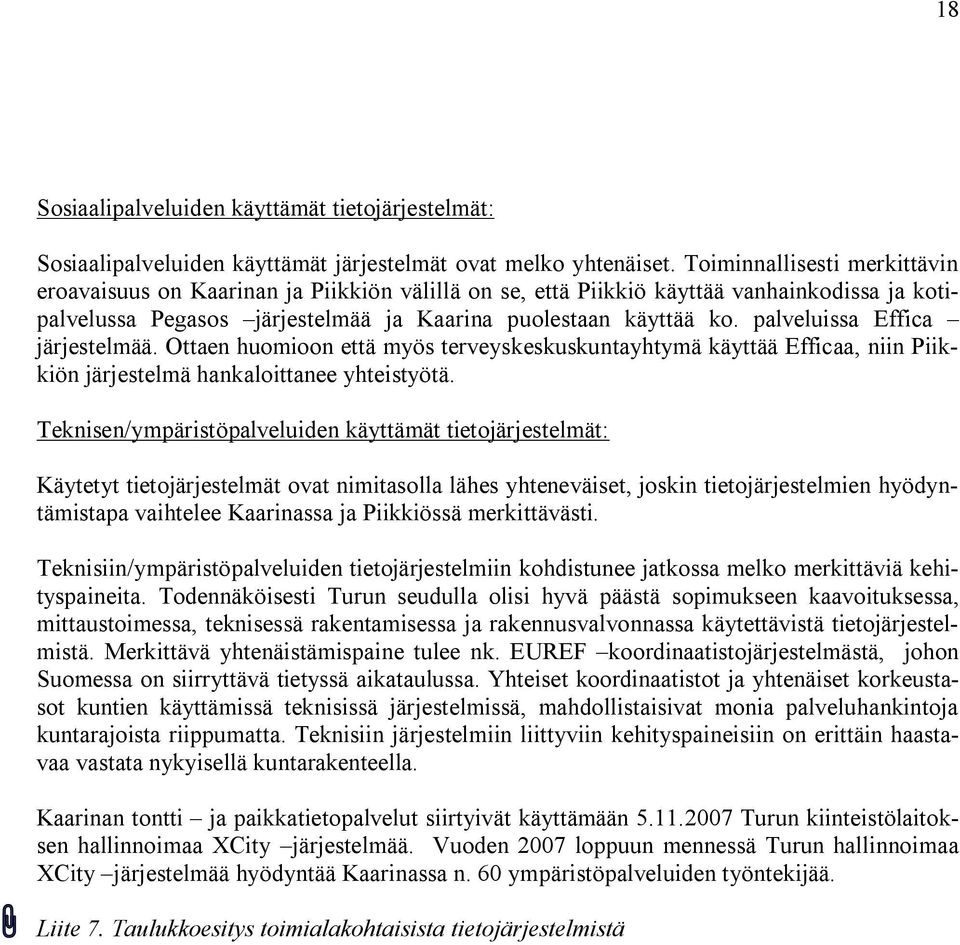 palveluissa Effica järjestelmää. Ottaen huomioon että myös terveyskeskuskuntayhtymä käyttää Efficaa, niin Piikkiön järjestelmä hankaloittanee yhteistyötä.