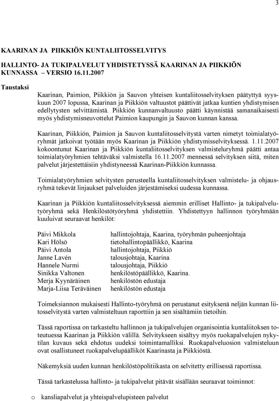 edellytysten selvittämistä. Piikkiön kunnanvaltuusto päätti käynnistää samanaikaisesti myös yhdistymisneuvottelut Paimion kaupungin ja Sauvon kunnan kanssa.