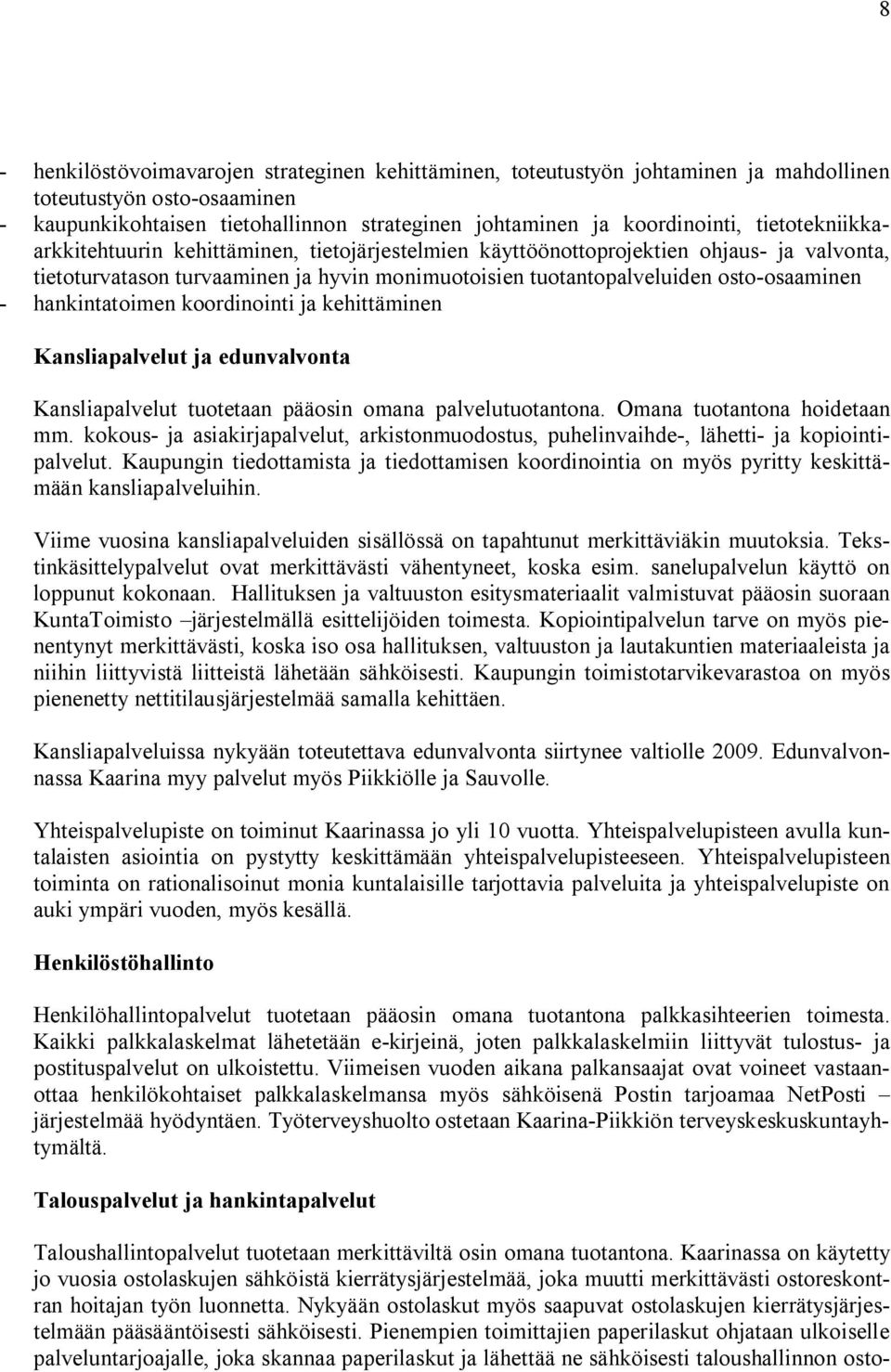 hankintatoimen koordinointi ja kehittäminen Kansliapalvelut ja edunvalvonta Kansliapalvelut tuotetaan pääosin omana palvelutuotantona. Omana tuotantona hoidetaan mm.